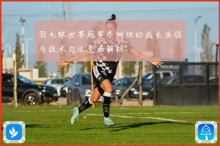 羽毛球世界冠军乔纳坦的成长历程与技术打法全面解析